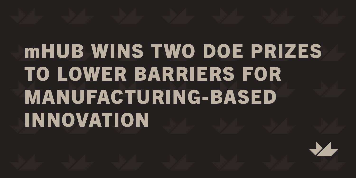 mHUB Wins Two U.S Department of Energy Prizes to Lower Barriers for Manufacturing-Based Innovation