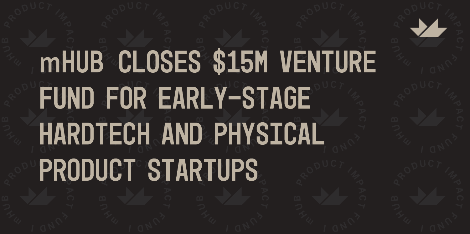 mHUB Innovation Center Closes $15M Venture Fund for Early-Stage HardTech and Physical Product Startups